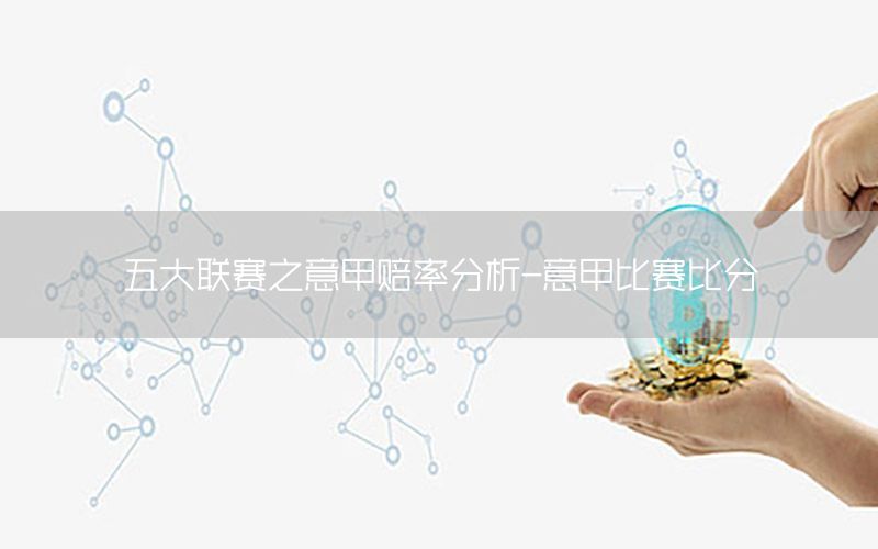 五大联赛之意甲赔率分析-意甲比赛比分