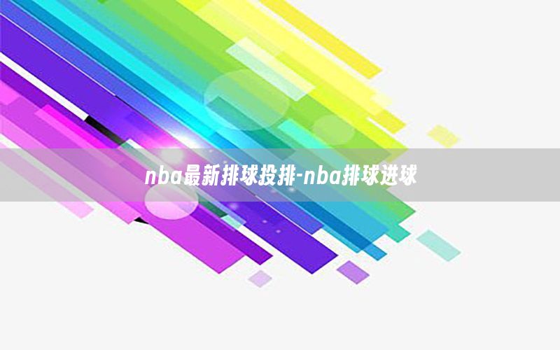 nba最新排球投排-nba排球进球