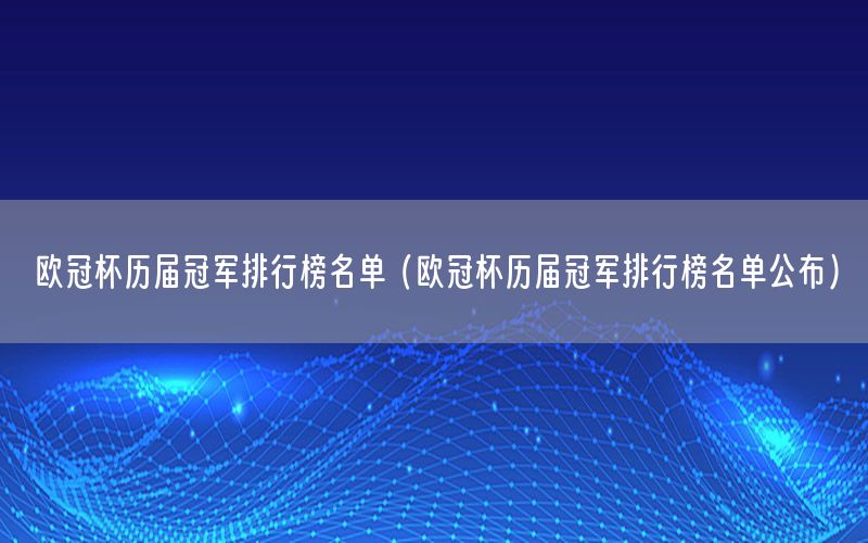 欧冠杯历届冠军排行榜名单（欧冠杯历届冠军排行榜名单公布）