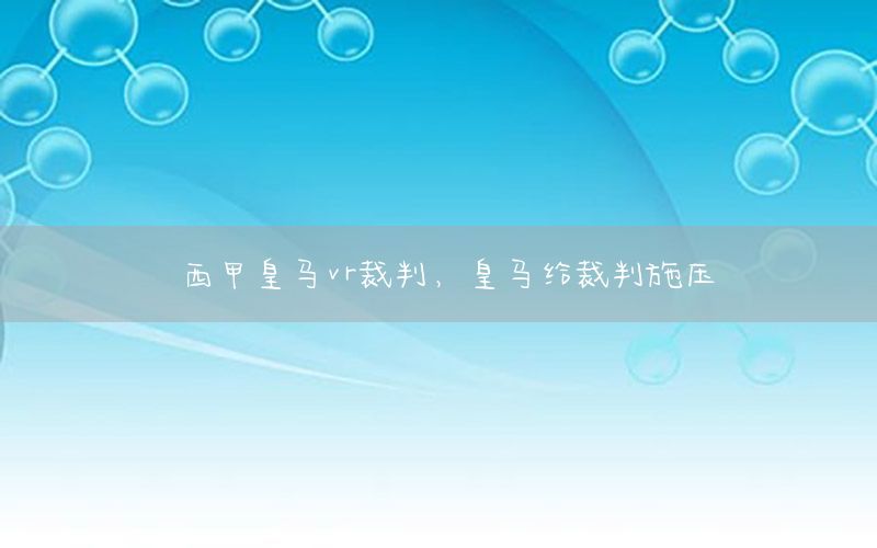 西甲皇马vr裁判，皇马给裁判施压