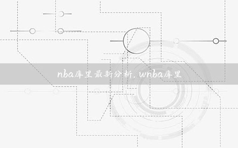 nba库里最新分析，wnba库里