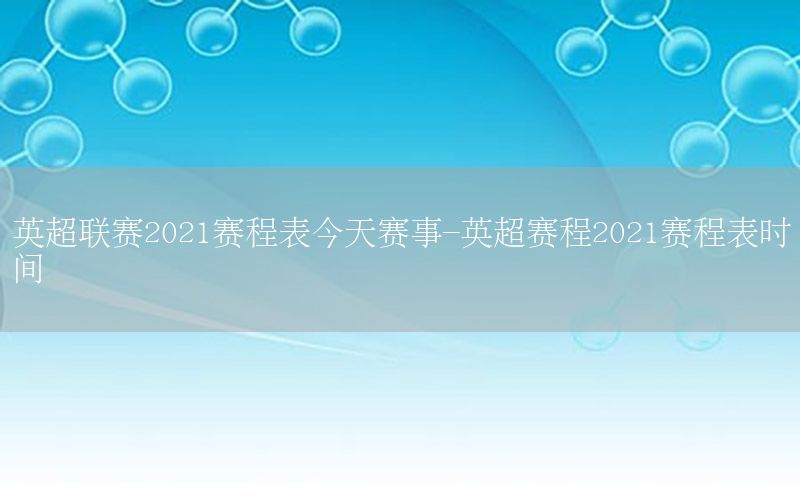 英超联赛2021赛程表今天赛事-英超赛程2021赛程表时间