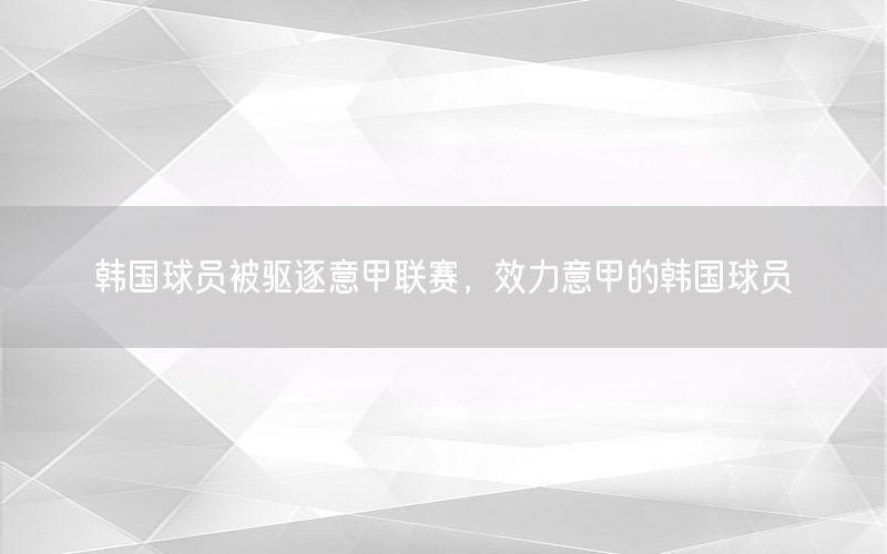 韩国球员被驱逐意甲联赛，效力意甲的韩国球员