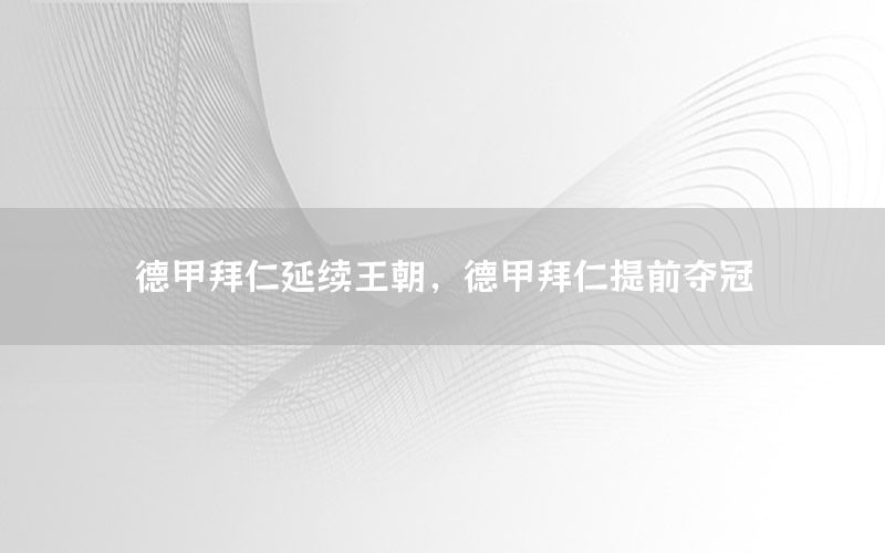 德甲拜仁延续王朝，德甲拜仁提前夺冠