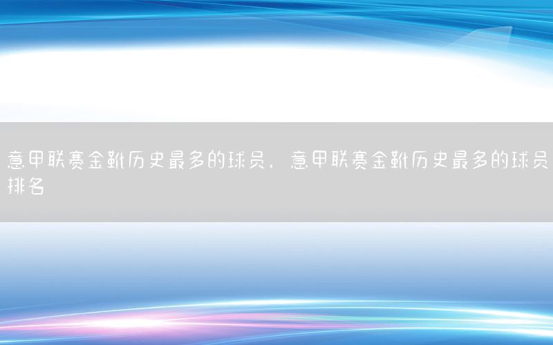 意甲联赛金靴历史最多的球员，意甲联赛金靴历史最多的球员排名