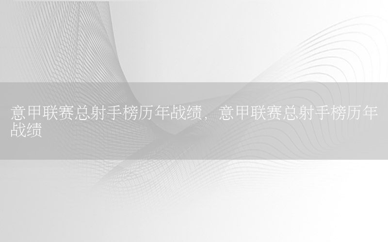 意甲联赛总射手榜历年战绩，意甲联赛总射手榜历年战绩