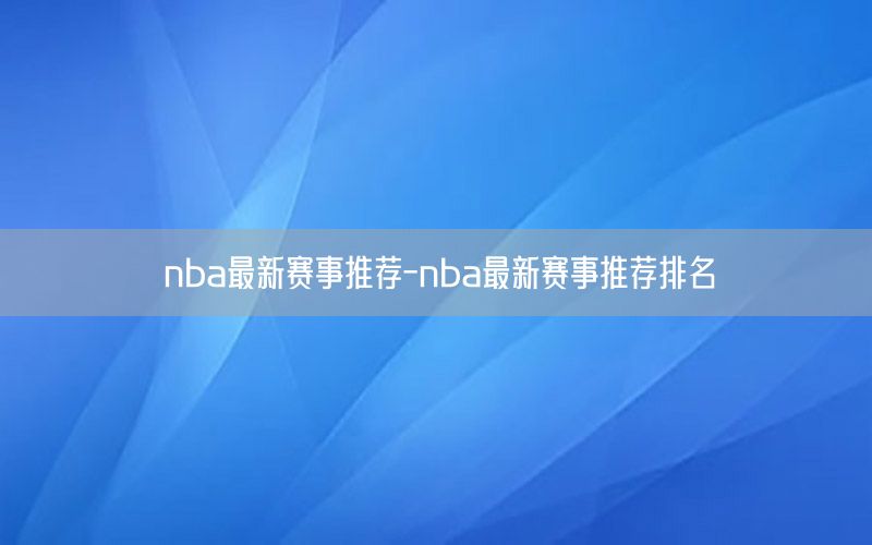 nba最新赛事推荐-nba最新赛事推荐排名