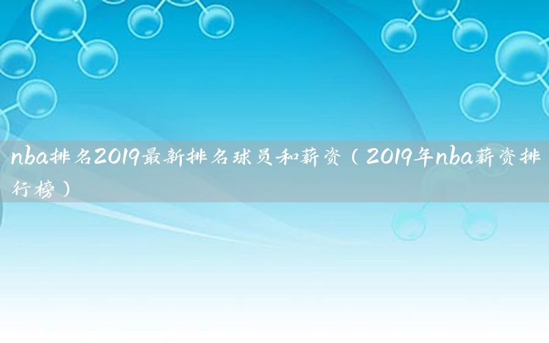 nba排名2019最新排名球员和薪资（2019年nba薪资排行榜）