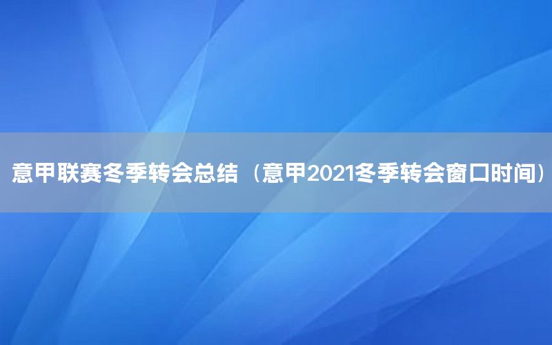 意甲联赛冬季转会总结（意甲2021冬季转会窗口时间）