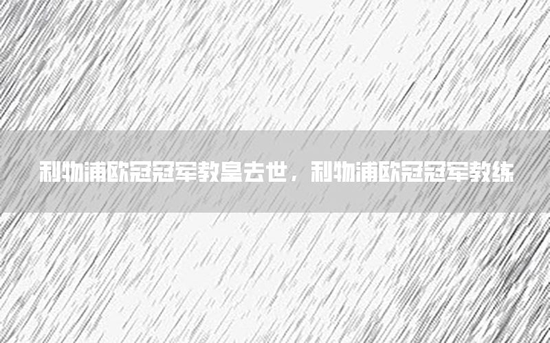 利物浦欧冠冠军教皇去世，利物浦欧冠冠军教练