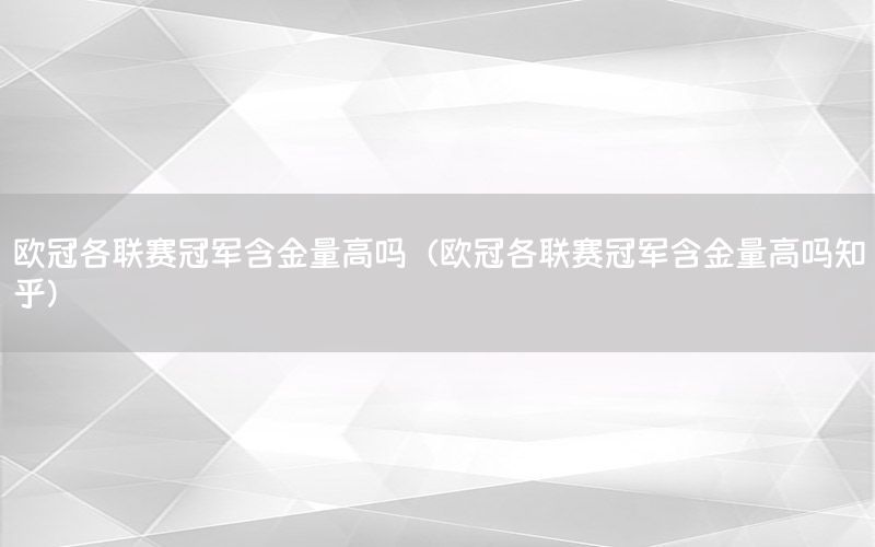 欧冠各联赛冠军含金量高吗（欧冠各联赛冠军含金量高吗知乎）