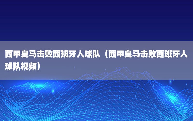 西甲皇马击败西班牙人球队（西甲皇马击败西班牙人球队视频）