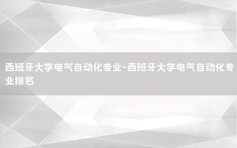 西班牙大学电气自动化专业-西班牙大学电气自动化专业排名