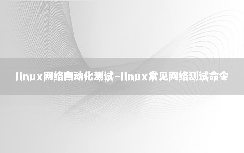 linux网络自动化测试-linux常见网络测试命令