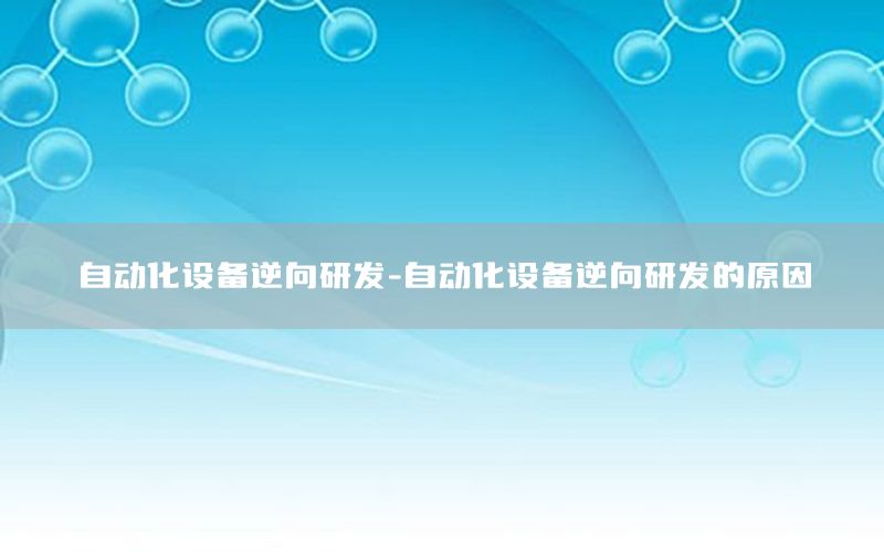 自动化设备逆向研发-自动化设备逆向研发的原因