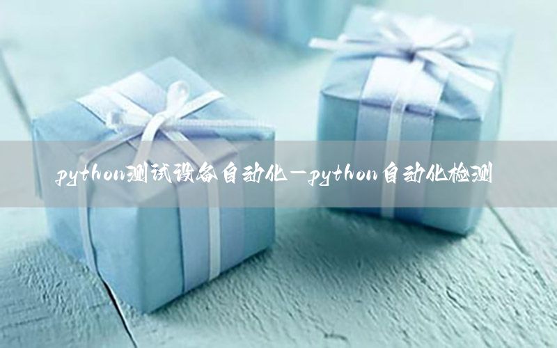 python测试设备自动化-python自动化检测