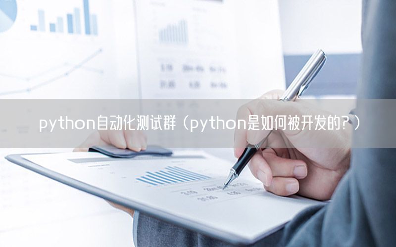 python自动化测试群（python是如何被开发的？）