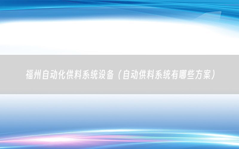 福州自动化供料系统设备（自动供料系统有哪些方案）