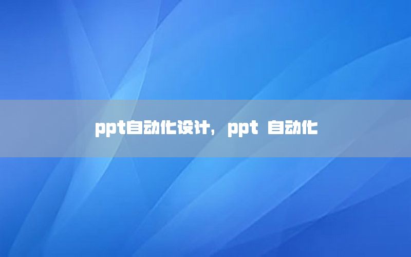 ppt自动化设计，ppt 自动化